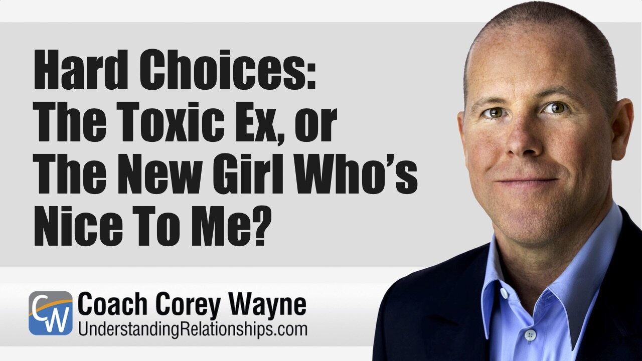 Hard Choices: The Toxic Ex, or The New Girl Who’s Nice To Me?