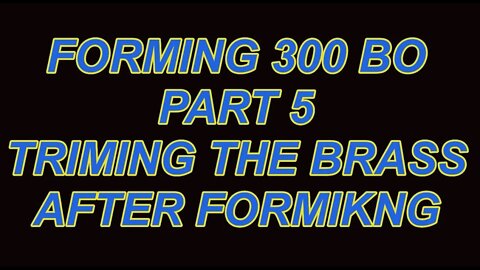 FORMING 300 BO PART 5 TRIMING THE SIZED BRASS