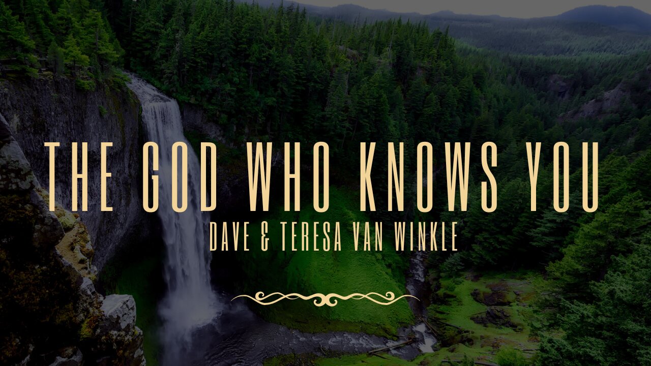 The God Who Knows You | Dave & Teresa Van Winkle