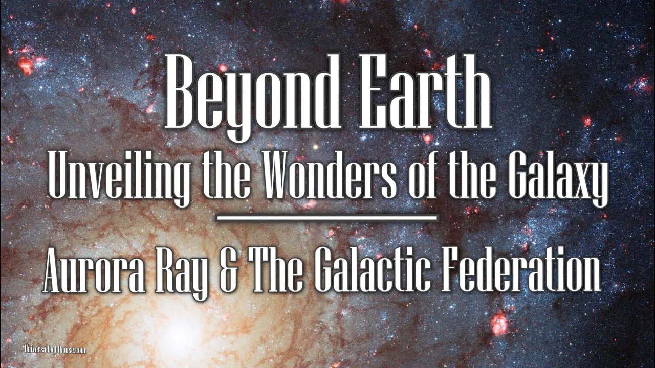 Beyond Earth ~ Unveiling the Wonders of the Galaxy ~ Aurora Ray & The Galactic Federation