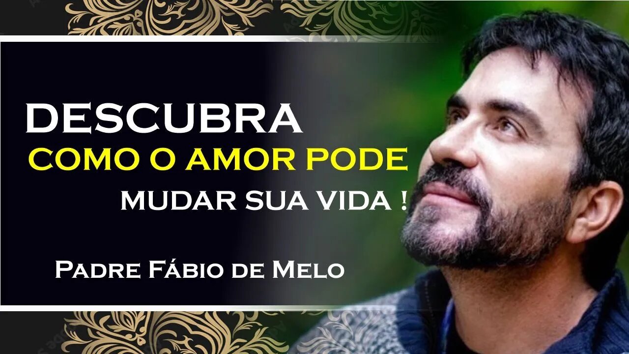 ESSE TIPO DE AMOR É CAPAZ DE TRANSFORMAR A SUA VIDA, PADRE FABIO DE MELO