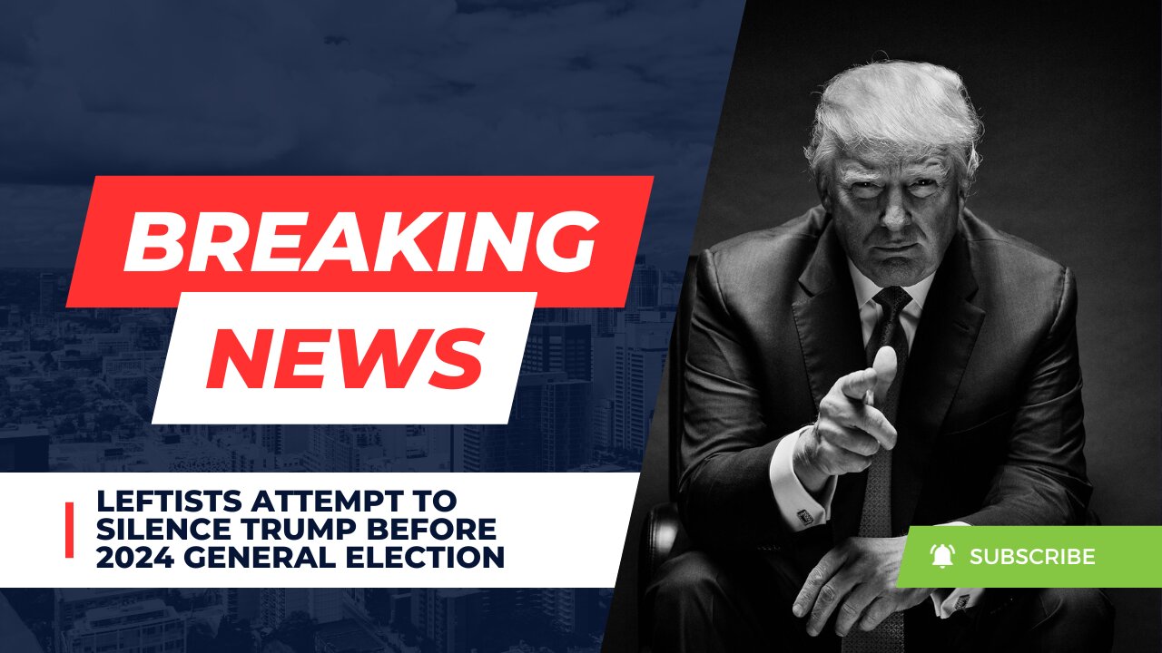 Leftists Attempt To Silence Trump Before 2024 General Election