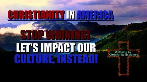 Christianity In America: Let's Impact The Culture, INSTEAD!