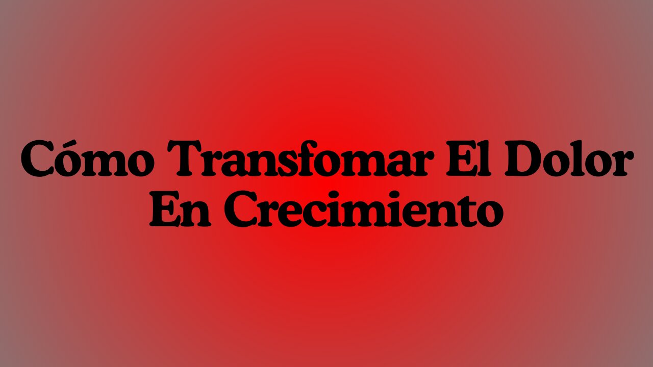 Cómo Transfomar El Dolor En Crecimiento