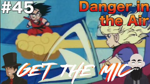 Get The Mic - Dragon Ball: Episode 45 - Danger In The Air