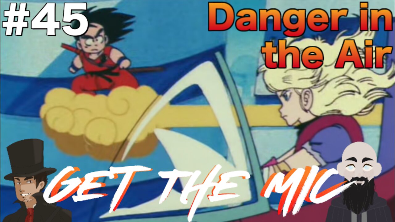 Get The Mic - Dragon Ball: Episode 45 - Danger In The Air
