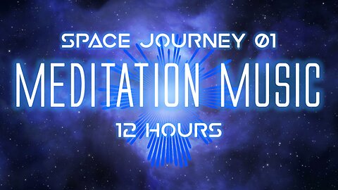 Meditation Music 🧘🎵🌌 SPACE JOURNEY 01 • 12 hours • For Stress Relief, Relaxation, and Sleep
