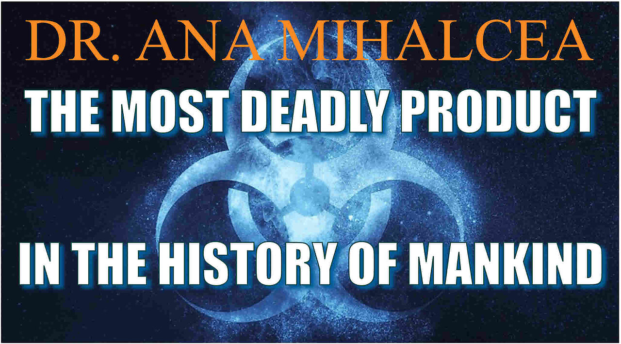 DR. ANA MIHALCEA - THE MOST DEADLY PRODUCT IN THE HISTORY OF MANKIND