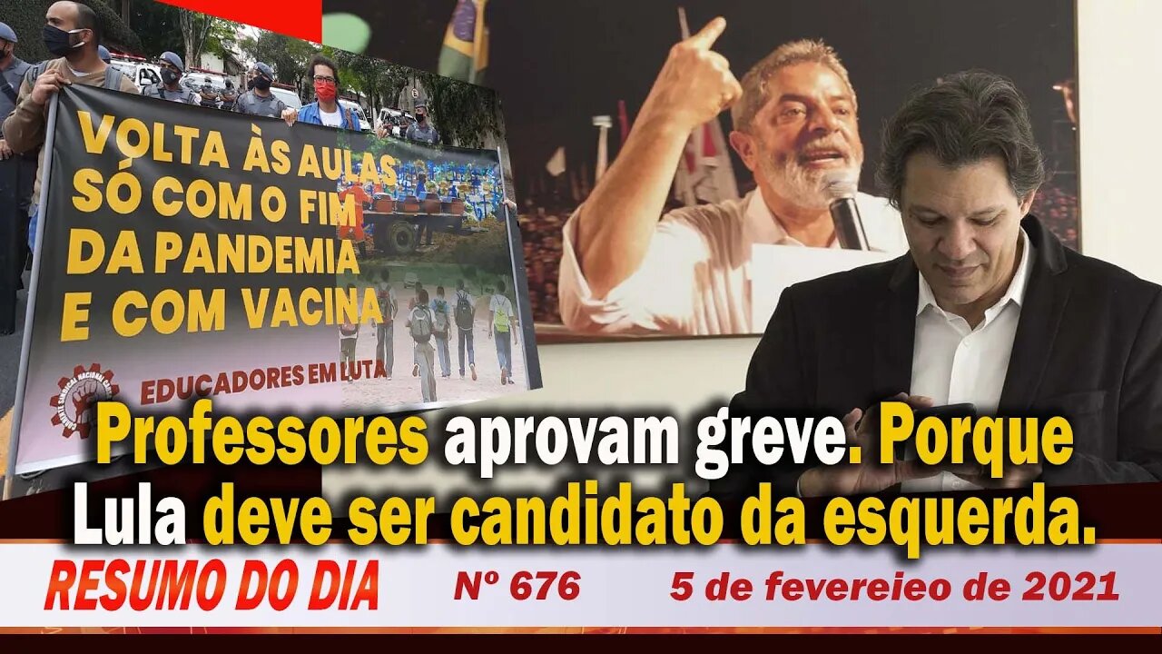 Professores aprovam greve. Porque Lula deve ser candidato da esquerda - Resumo do Dia Nº676 - 5/2/21