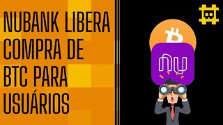 Nubank libera compra de BTC para usuários, é cilada? - [CORTE]