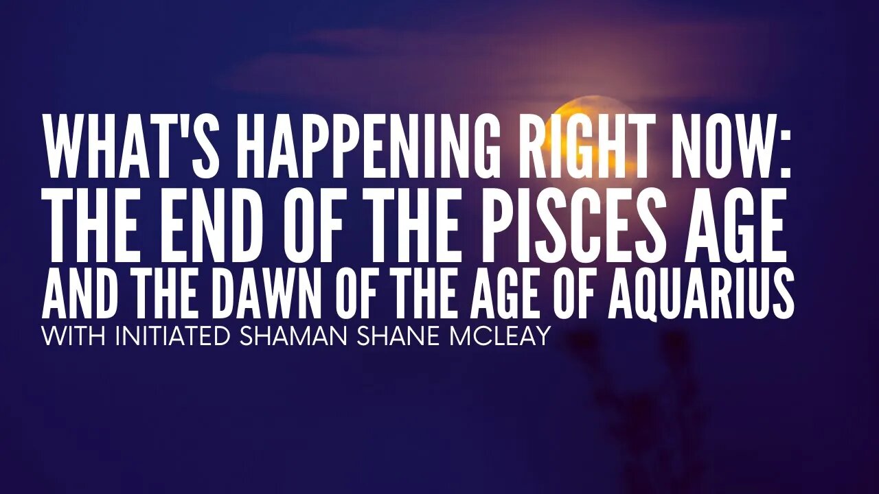 What's Happening Right Now: The End Of The Pisces Age & The Dawn Of The Age Of Aquarius