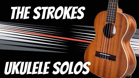 The Strokes - 5 Essential Solos on Ukulele (with Tabs)