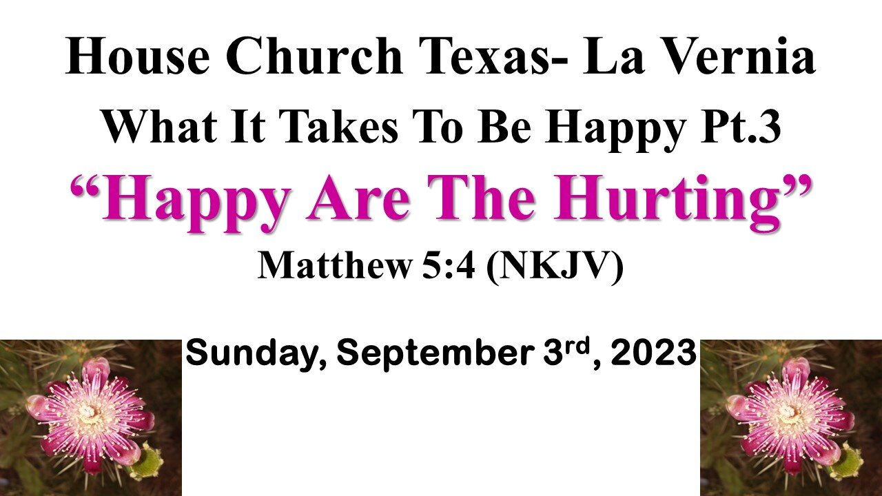 What It Takes To Be Happy Pt.3 -Happy Are The Hurting-House Church Texas La Vernia-9-3-23