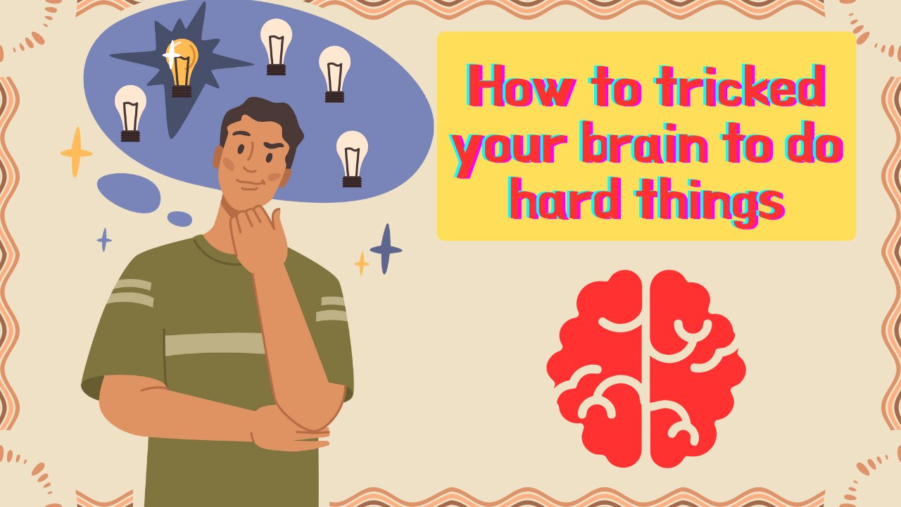 How to tricked your brain to do hard things