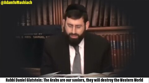 Rabbi Daniel Glatstein: The Arabs are our saviors, they will destroy the Western World