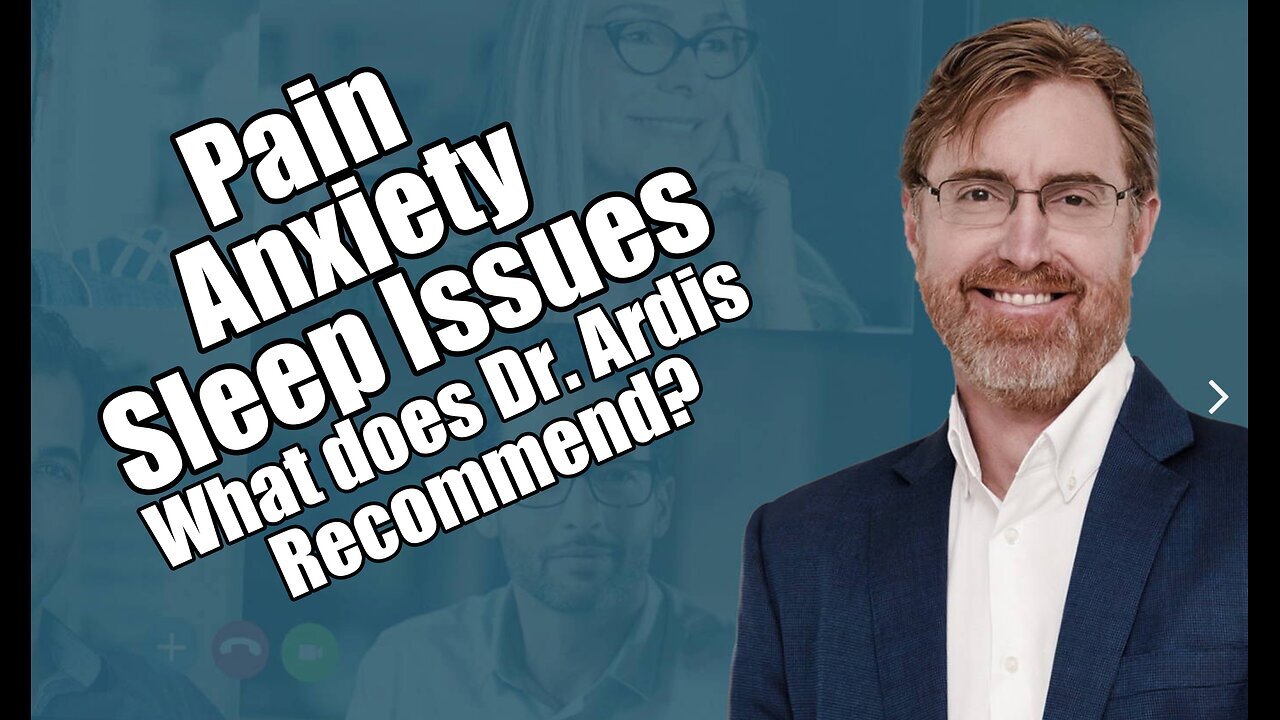 Pain, Anxiety, Sleep Issues. What Does Dr. Ardis Recommend?