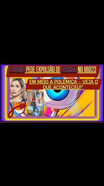 Nossa! #deolane, pede expulsão de Larissa no #bbb23 em meio a polêmica Veja o que aconteceu!😱