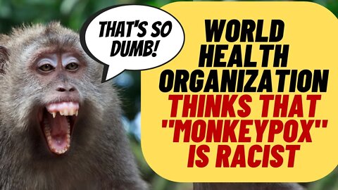 WHO Thinks That MONKEYPOX Is Racist