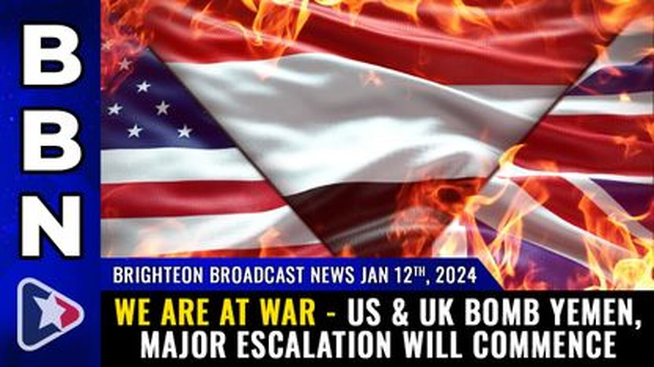 01-12-24 BBN - WE ARE AT WAR - US & UK bomb Yemen, major ESCALATION will commence