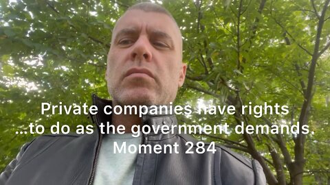 Private companies have rights …to do as the government demands. Moment 284