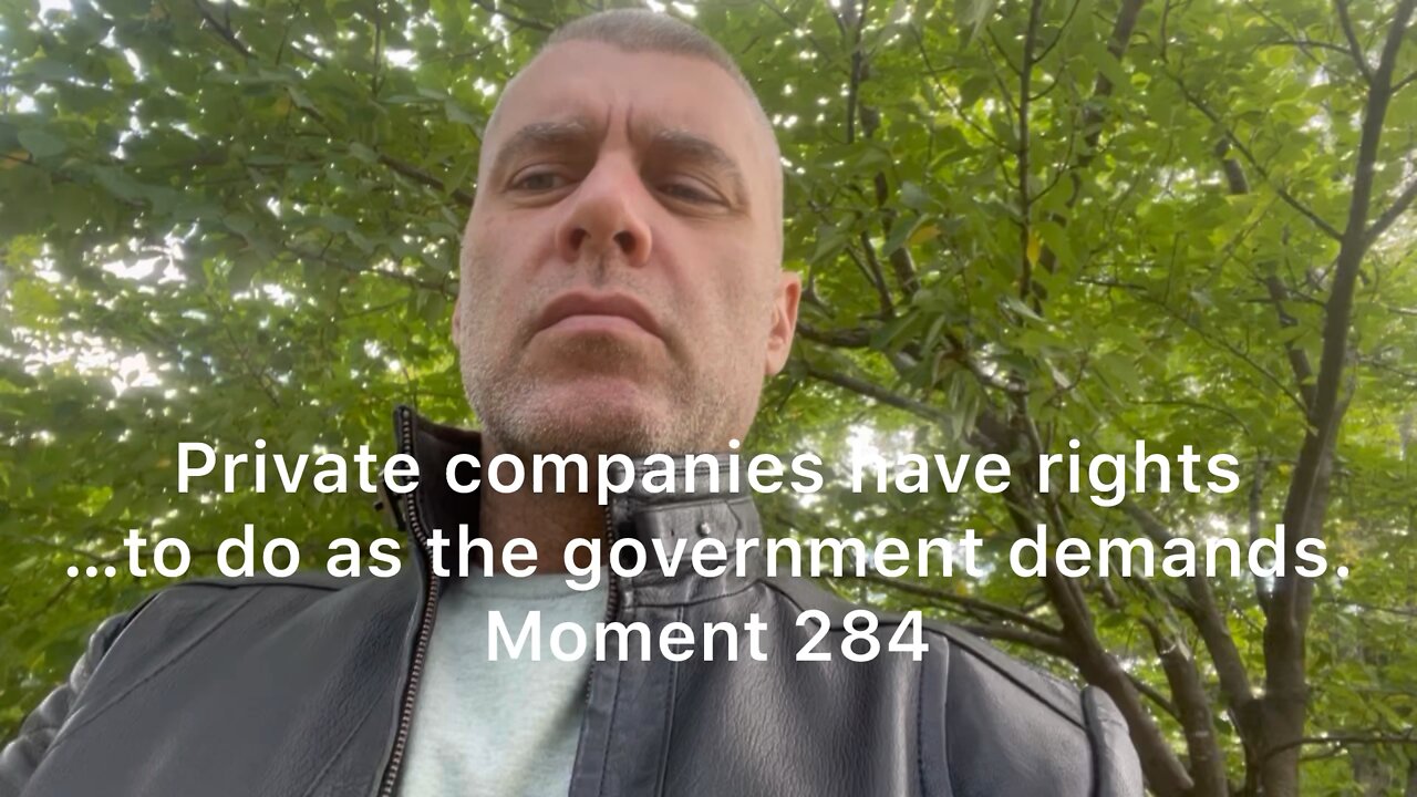 Private companies have rights …to do as the government demands. Moment 284