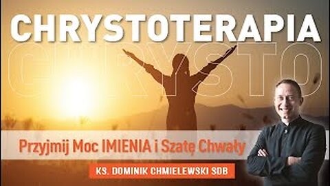 ks. Dominik Chmielewski - CHRYSTOTERAPIA cz 2. Przyjmij Moc IMIENIA i Szatę Chwały
