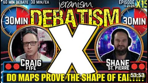 DEBATISM X Ep X15- Craig (FTFE) vs. Shane St. Pierre _ Do Maps Prove The Shape of Earth_ _ 11-21-24