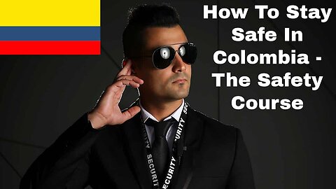 How To Stay Safe In Colombia - The Safety Course
