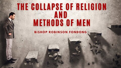 The Collapse of Religion and The Methods of Men // Bishop Robinson Fondong