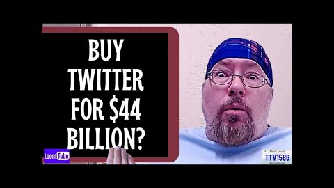 BUY TWITTER FOR $44 BILLION? - 042622 TTV1586