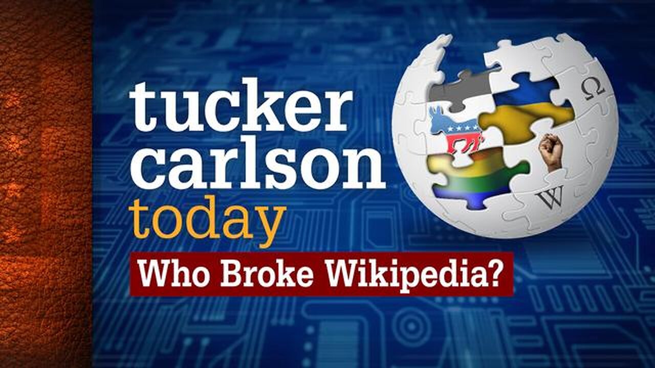 Who Broke Wikipedia? | Tucker Carlson Today