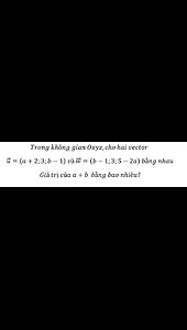 Trong không gian Oxyz,cho hai vector u =(a+2;3;b-1) và w =(b-1;3;5-2a) bằng nhau