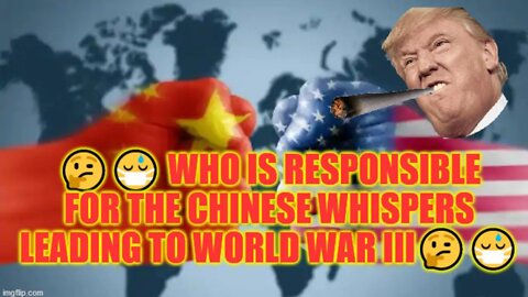 🤔😷 Who Is Responsible For The Chinese Whispers Leading To World War III🤔😷