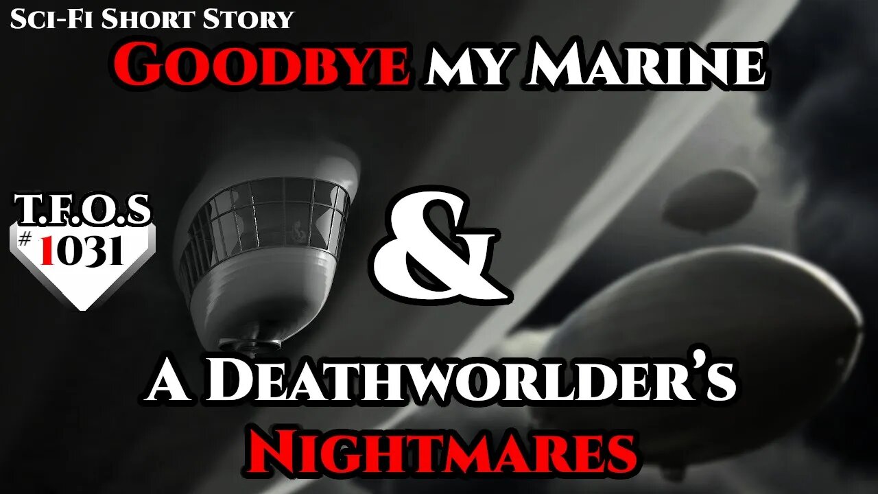 Goodbye my Marine & A Deathworlder’s Nightmares | Humans are space Orcs | HFY | TFOS1031