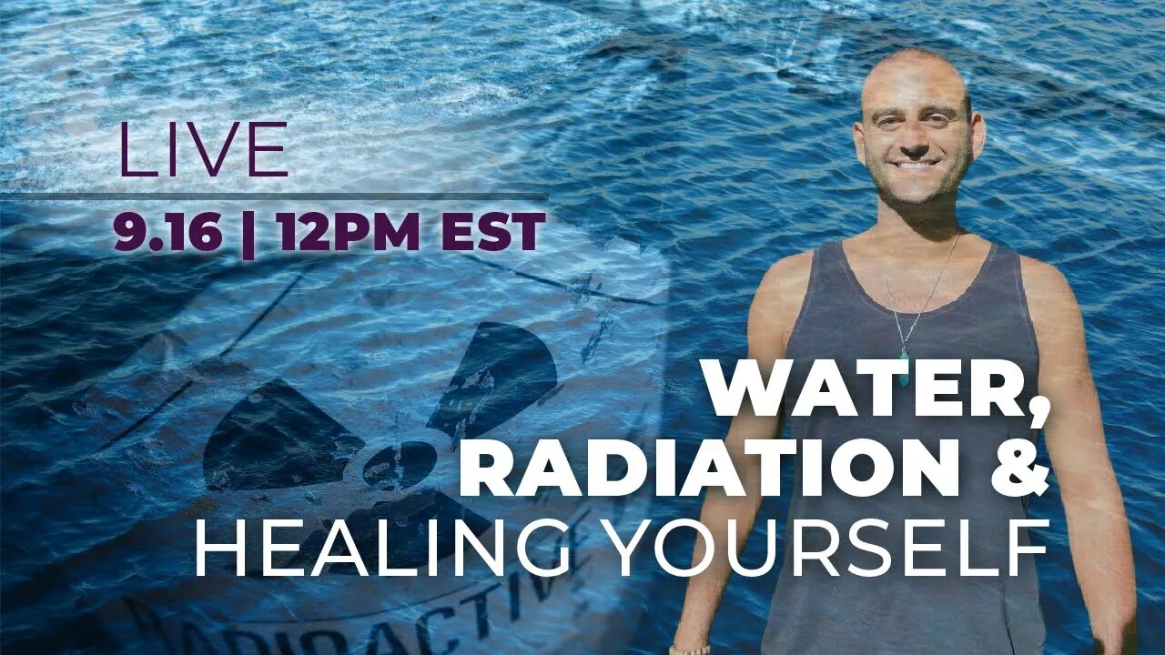 Water, Radiation & Healing Yourself | LIVE on September 16th @ 12PM EST