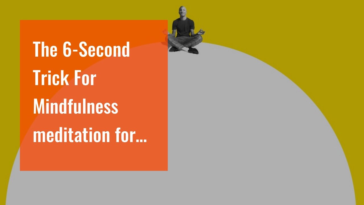 The 6-Second Trick For Mindfulness meditation for beginners