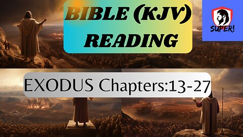 HOLY BIBLE (KJV) READING EXODUS Chapters: 13-27.