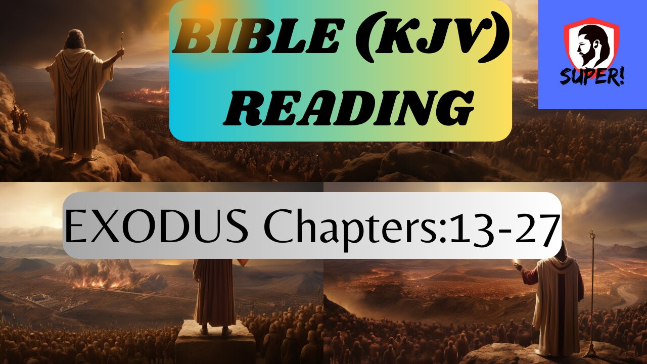 HOLY BIBLE (KJV) READING EXODUS Chapters: 13-27.