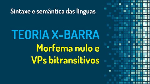 Teoria X-barra (19): morfema nulo e VPs bitransitivos | Sintaxe gerativa