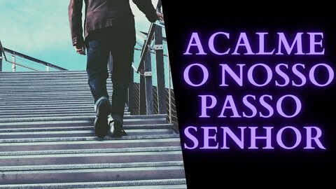 Acalme o Nosso Passo Senhor.