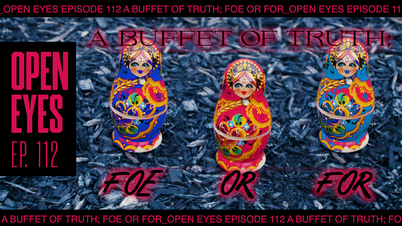 Open Eyes 112 - "The Buffet Of Truth; For or Foe."