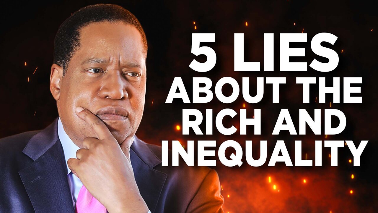 Larry Elder DEBUNKS FIve Lies About The Rich and Inequality