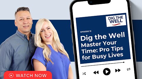 Dig the Well | Episode 13: Master Your Time: Pro Tips for Busy Lives