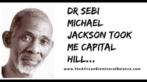 DR SEBI - MICHAEL JACKSON TOOK ME CAPITAL HILL...