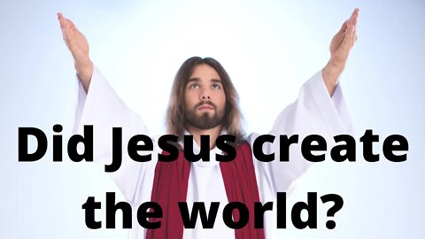 Did Jesus create the world?
