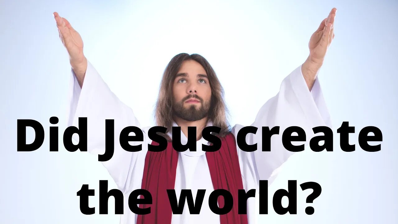 Did Jesus create the world?