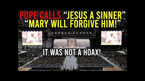 POPE CALLS JESUS A SINNER! HERE IS THE ACTUAL VIDEO - BLASPHEMOUS WORDS!