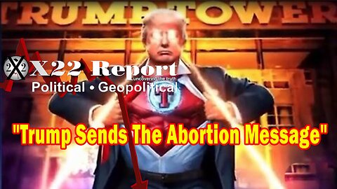 X22 Report - Abortion Message Sent,Trump Baits Judge,Ready To Go To Prison,15th Round Is Approaching