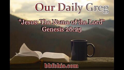 052 Jesus: The Name of the Lord (Genesis 26:25) Our Daily Greg