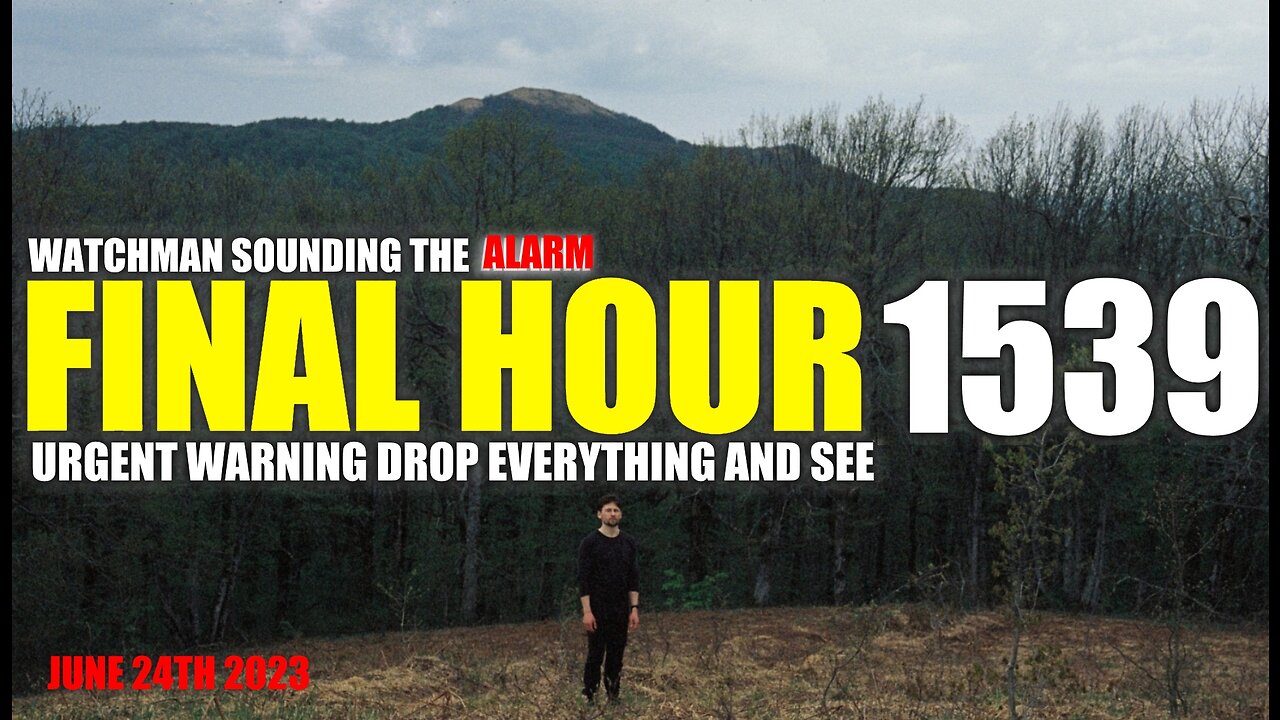 FINAL HOUR 1539 - URGENT WARNING DROP EVERYTHING AND SEE - WATCHMAN SOUNDING THE ALARM